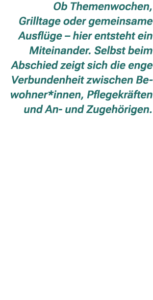 Ob Themenwochen, Grilltage oder gemeinsame Ausfl ge – hier entsteht ein Miteinander. Selbst beim Abschied zeigt sich ...