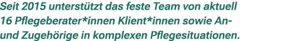 Seit 2015 unterst tzt das feste Team von aktuell 16 Pflegeberater*innen Klient*innen sowie An und Zugeh rige in kompl...