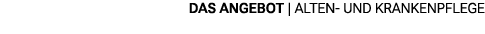 das angebot | Alten und Krankenpflege