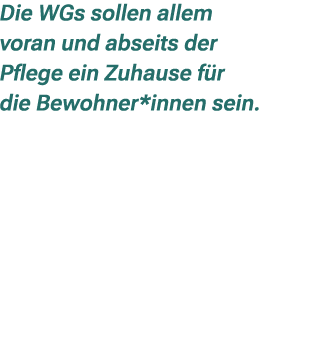 Die WGs sollen allem voran und abseits der Pflege ein Zuhause f r die Bewohner*innen sein. 