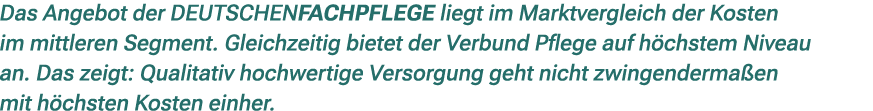 Das Angebot der DEUTSCHENFACHPFLEGE liegt im Marktvergleich der Kosten im mittleren Segment. Gleichzeitig bietet der ...