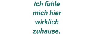 Ich f hle mich hier wirklich zuhause.