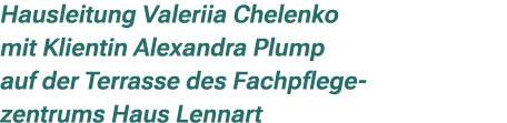 Hausleitung Valeriia Chelenko mit Klientin Alexandra Plump auf der Terrasse des Fachpflege zentrums Haus Lennart