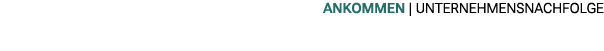 ANKOMMEN | UNTERNEHMENSNACHFOLGE