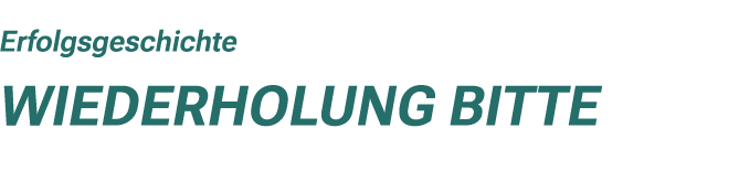 Erfolgsgeschichte Wiederholung bitte 