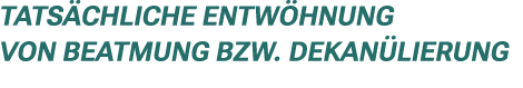 Tats chliche Entw hnung von Beatmung bzw. Dekan lierung 